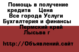 Помощь в получение кредита! › Цена ­ 777 - Все города Услуги » Бухгалтерия и финансы   . Пермский край,Лысьва г.